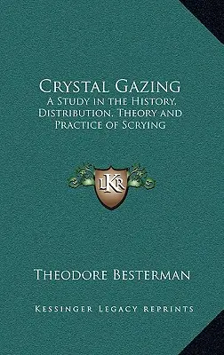 Crystal Gazing: Tanulmány a jóslás történetéről, elterjedéséről, elméletéről és gyakorlatáról - Crystal Gazing: A Study in the History, Distribution, Theory and Practice of Scrying