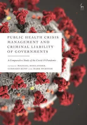 Közegészségügyi válságkezelés és a kormányok büntetőjogi felelőssége: A COVID-19 pandémia összehasonlító vizsgálata - Public Health Crisis Management and Criminal Liability of Governments: A Comparative Study of the COVID-19 Pandemic