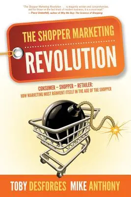 A vásárlói marketing forradalma: Fogyasztó - vásárló - kiskereskedő: Hogyan kell a marketingnek újra feltalálnia magát a vásárlók korában? - The Shopper Marketing Revolution: Consumer - Shopper - Retailer: How Marketing Must Reinvent Itself in the Age of the Shopper