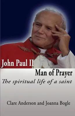 II. János Pál, az imádság embere. egy szent lelki élete - John Paul II, Man of Prayer. the Spiritual Life of a Saint