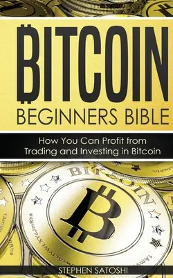 Bitcoin kezdők bibliája: Hogyan profitálhat a Bitcoin kereskedésből és befektetésből - Bitcoin Beginners Bible: How You Can Profit from Trading and Investing in Bitcoin