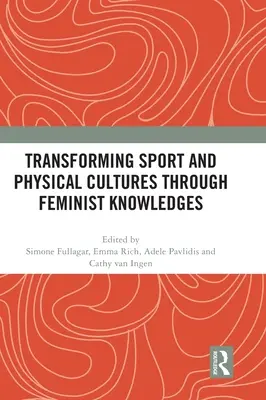 A sport- és testkultúrák átalakítása feminista ismereteken keresztül - Transforming Sport and Physical Cultures through Feminist Knowledges