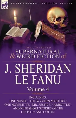 J. Sheridan Le Fanu összegyűjtött természetfeletti és furcsa regényei: Volume 4-Including One Novel, 'The Wyvern Mystery, ' One Novelette, 'Mr. Justice - The Collected Supernatural and Weird Fiction of J. Sheridan Le Fanu: Volume 4-Including One Novel, 'The Wyvern Mystery, ' One Novelette, 'Mr. Justice
