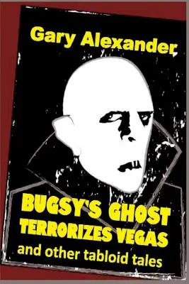 Bugsy szelleme rettegésben tartja Vegast és más bulvármesei - Bugsy's Ghost Terrorizes Vegas and Other Tabloid Tales