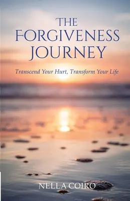 A megbocsátás utazása: Átlépni a fájdalmat, átalakítani az életet - The Forgiveness Journey: Transcend Your Hurt, Transform Your Life