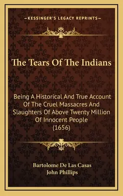 Az indiánok könnyei: A több mint húszmillió ártatlan ember kegyetlen mészárlásáról és lemészárlásáról szóló történelmi és igaz beszámoló ( - The Tears Of The Indians: Being A Historical And True Account Of The Cruel Massacres And Slaughters Of Above Twenty Million Of Innocent People (