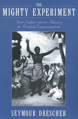 A hatalmas kísérlet: Free Labor Versus Slavery in British Emancipation (Szabad munka kontra rabszolgaság a brit felszabadításban) - The Mighty Experiment: Free Labor Versus Slavery in British Emancipation