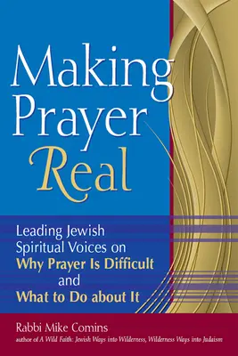 Making Prayer Real: Leading Jewish Spiritual Voices on Why Prayer Is Difficulture and What to Do About It - Making Prayer Real: Leading Jewish Spiritual Voices on Why Prayer Is Difficult and What to Do about It