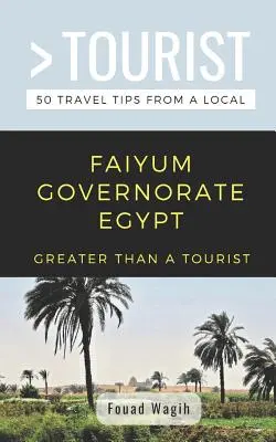 Nagyobb, mint egy turista - Faiyum kormányzóság Egyiptom: 50 utazási tipp egy helyitől - Greater Than a Tourist- Faiyum Governorate Egypt: 50 Travel Tips from a Local