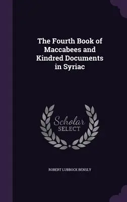 A Makkabeusok negyedik könyve és rokon iratok szír nyelven - The Fourth Book of Maccabees and Kindred Documents in Syriac