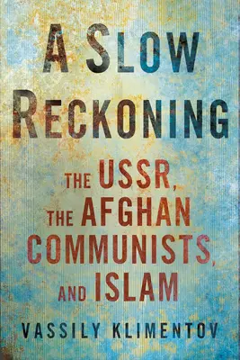 Lassú leszámolás: Az Uszr, az afgán kommunisták és az iszlám - A Slow Reckoning: The Ussr, the Afghan Communists, and Islam