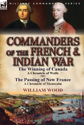 A francia és indián háború parancsnokai: Kanada megnyerése: Wolfe krónikája és Új-Franciaország átvonulása: Montcalm krónikája. - Commanders of the French & Indian War: The Winning of Canada: a Chronicle of Wolfe & The Passing of New France: a Chronicle of Montcalm