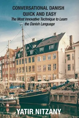 Gyors és könnyű dán társalgás: A leginnovatívabb technika a dán nyelv elsajátításához - Conversational Danish Quick and Easy: The Most Innovative Technique To Learn the Danish Language