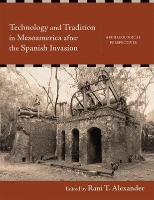 Technológia és hagyomány Mezoamerikában a spanyol invázió után: Régészeti perspektívák - Technology and Tradition in Mesoamerica After the Spanish Invasion: Archaeological Perspectives