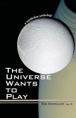 Az univerzum játszani akar: The Anomalist 12: Egy nem-fantasztikus antológia - The Universe Wants to Play: The Anomalist 12: A Nonfiction Anthology