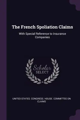 A francia kisajátítási igények: Különös tekintettel a biztosítótársaságokra - The French Spoliation Claims: With Special Reference to Insurance Companies