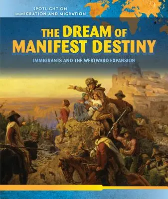 A manifeszt végzet álma: A bevándorlók és a nyugati terjeszkedés - The Dream of Manifest Destiny: Immigrants and the Westward Expansion