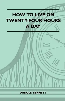 Hogyan éljünk napi huszonnégy órából? - How To Live On Twenty-Four Hours A Day