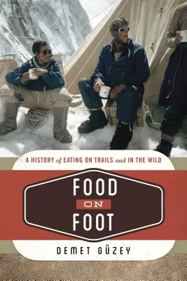 Gyalogos ételek: A vadonban és az ösvényeken való étkezés története - Food on Foot: A History of Eating on Trails and in the Wild