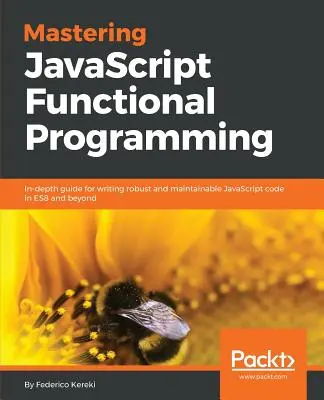 Mastering JavaScript Functional Programming: Alapos útmutató robusztus és karbantartható JavaScript kód írásához ES8-ban és azon túl - Mastering JavaScript Functional Programming: In-depth guide for writing robust and maintainable JavaScript code in ES8 and beyond