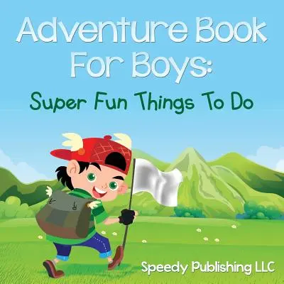 Dobrodružná kniha pro kluky: Super zábavné činnosti - Adventure Book For Boys: Super Fun Things To Do
