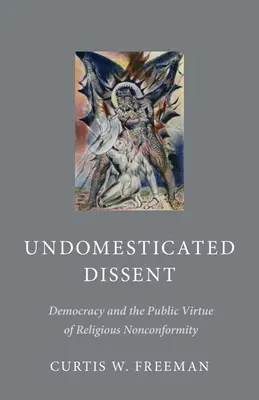 Undomesticated Dissent: Demokrácia és a vallási nonkonformitás közerkölcsisége - Undomesticated Dissent: Democracy and the Public Virtue of Religious Nonconformity