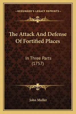 Az erődített helyek támadása és védelme: Három részben (1757) - The Attack And Defense Of Fortified Places: In Three Parts (1757)