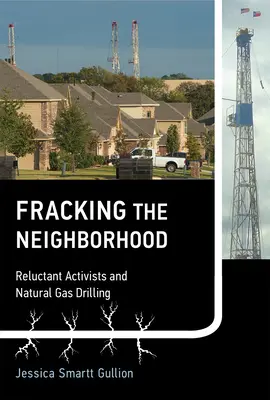 Fracking the Neighborhood: Vonakodó aktivisták és a földgázfúrás - Fracking the Neighborhood: Reluctant Activists and Natural Gas Drilling