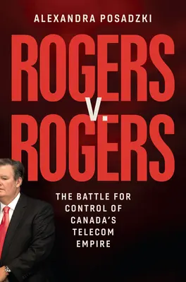 Rogers V. Rogers: A kanadai távközlési birodalom irányításáért folytatott csata - Rogers V. Rogers: The Battle for Control of Canada's Telecom Empire