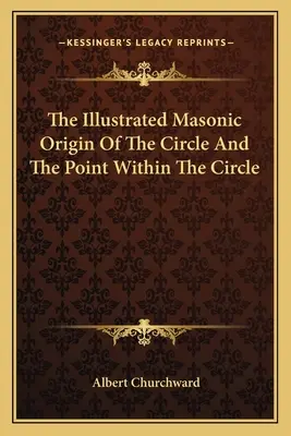 A kör és a körön belüli pont illusztrált szabadkőműves eredete - The Illustrated Masonic Origin Of The Circle And The Point Within The Circle