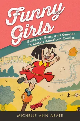 Vicces lányok: Guffaws, Guts, and Gender in Classic American Comics - Funny Girls: Guffaws, Guts, and Gender in Classic American Comics