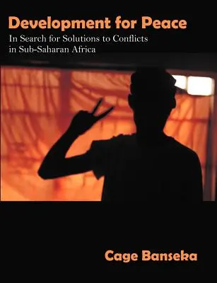 Fejlesztés a békéért: A konfliktusok megoldásának keresése a szubszaharai Afrikában - Development for Peace: In Search for Solutions to Conflicts in Sub-Saharan Africa