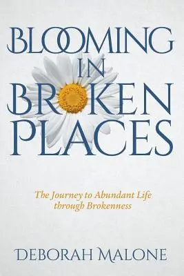 Virágzás törött helyeken: A bőséges élethez vezető út a megtörté váláson keresztül - Blooming in Broken Places: The Journey to Abundant Life through Brokenness