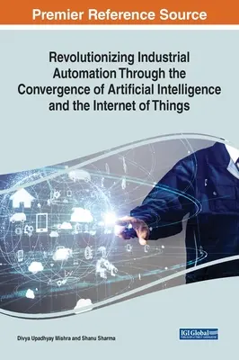 Az ipari automatizálás forradalmasítása a mesterséges intelligencia és a tárgyak internetének konvergenciája révén - Revolutionizing Industrial Automation Through the Convergence of Artificial Intelligence and the Internet of Things