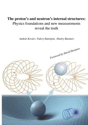 A proton és a neutron belső szerkezete: Fizikai alapok és új mérések tárják fel az igazságot - The proton's and neutron's internal structures: Physics foundations and new measurements reveal the truth