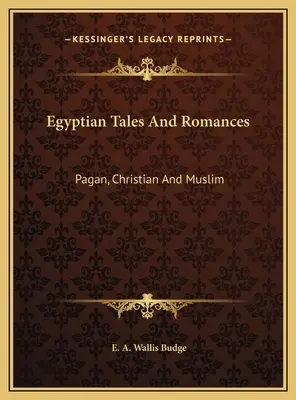 Egyiptomi mesék és románcok: Pogány, keresztény és muzulmán - Egyptian Tales And Romances: Pagan, Christian And Muslim