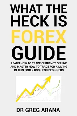 Mi a fene a Forex: Hat egyszerű lépés a nyereséghez A devizakereskedés a devizapiacon - What The Heck Is Forex: Six Simple Steps To Profit Trading Currencies in The Foreign Exchange Market