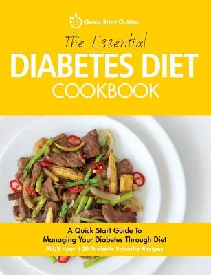 Az alapvető diabétesz diéta szakácskönyve: Gyors útmutató a cukorbetegség diétával történő kezeléséhez - The Essential Diabetes Diet Cookbook: A Quick Start Guide To Managing Your Diabetes Through Diet