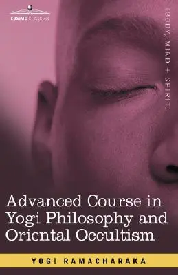 Haladó tanfolyam a jógi filozófiában és a keleti okkultizmusban - Advanced Course in Yogi Philosophy and Oriental Occultism