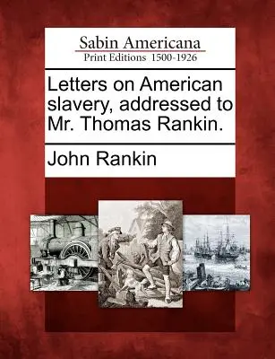 Levelek az amerikai rabszolgaságról, Thomas Rankin úrnak címezve. - Letters on American Slavery, Addressed to Mr. Thomas Rankin.