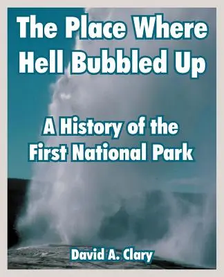 A hely, ahol a pokol bugyogott: Az első nemzeti park története - The Place Where Hell Bubbled Up: A History of the First National Park