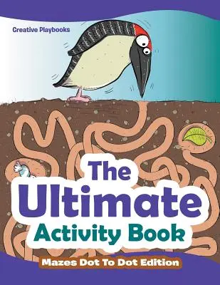 A végső feladatgyűjtemény - Labirintusok pontról pontra kiadás - The Ultimate Activity Book - Mazes Dot To Dot Edition