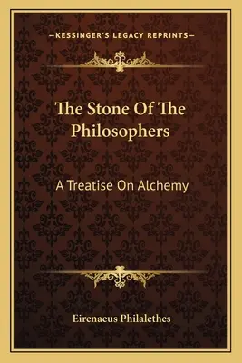 A filozófusok köve: Egy értekezés az alkímiáról - The Stone Of The Philosophers: A Treatise On Alchemy