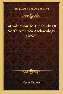 Bevezetés Észak-Amerika régészetének tanulmányozásába (1898) - Introduction To The Study Of North America Archaeology (1898)