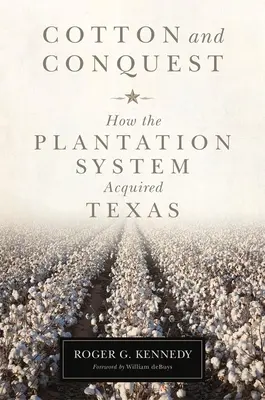 Gyapot és hódítás: Hogyan szerezte meg az ültetvényrendszer Texas államot? - Cotton and Conquest: How the Plantation System Acquired Texas