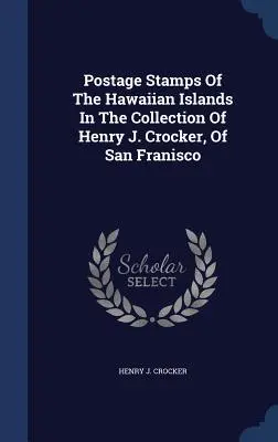 A Hawaii-szigetek bélyegei a San Franciscó-i Henry J. Crocker gyűjteményében - Postage Stamps Of The Hawaiian Islands In The Collection Of Henry J. Crocker, Of San Franisco