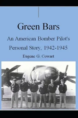 Zöld csíkok: Egy amerikai bombázópilóta személyes története, 1942-1945 - Green Bars: An American Bomber Pilot's Personal Story, 1942-1945