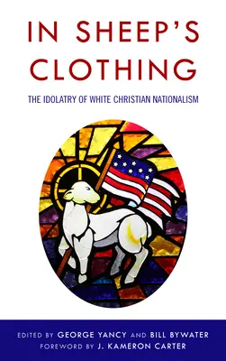 Juhok ruhájában: A fehér keresztény nacionalizmus bálványimádása - In Sheep's Clothing: The Idolatry of White Christian Nationalism