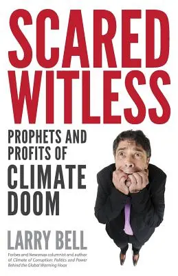 Scared Witless: Az éghajlati végzet prófétái és haszonélvezői - Scared Witless: Prophets and Profits of Climate Doom