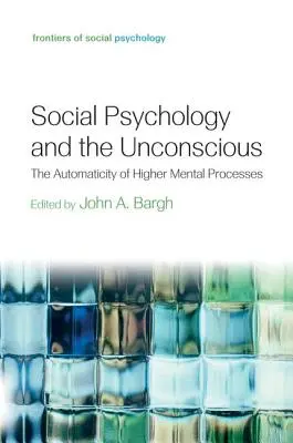 Szociálpszichológia és a tudattalan: A magasabb rendű mentális folyamatok automatizmusa - Social Psychology and the Unconscious: The Automaticity of Higher Mental Processes